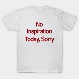 No Inspiration Today I'm Sorry T-Shirt